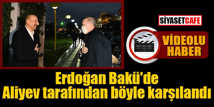 Erdoğan Bakü'de Aliyev tarafından böyle karşılandı