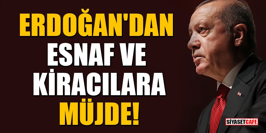 Erdoğan'dan esnaf ve kiracılara müjde! Düzenleme yapılacak