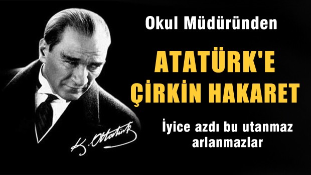 Okul Müdürü'nden Atatürk'e çirkin hakaretler