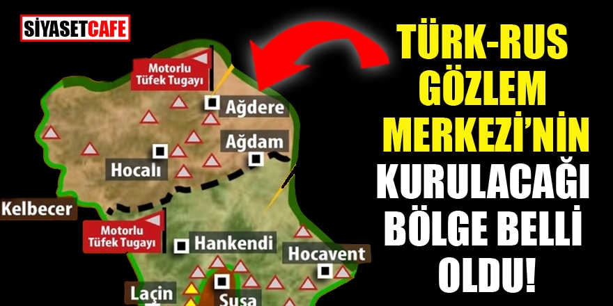 Türk-Rus Gözlem Merkezi’nin kurulacağı bölge belli oldu
