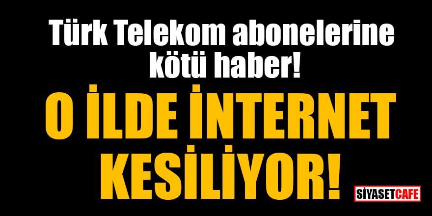 Telekom abonelerine kötü haber: O ilde internet kesilecek