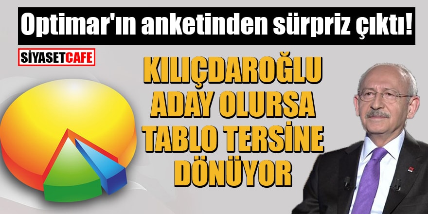 Optimar'ın anketinden sürpriz çıktı! Kılıçdaroğlu aday olursa tablo tersine dönüyor