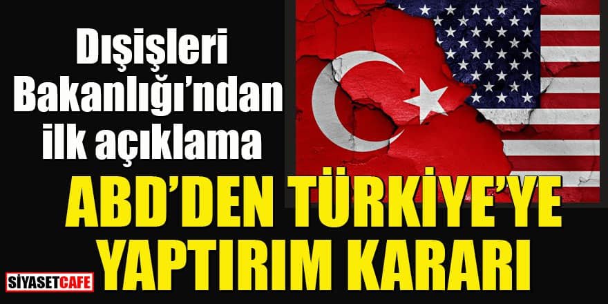 ABD'den Türkiye'ye yaptırım: Dışişleri'nden ilk açıklama