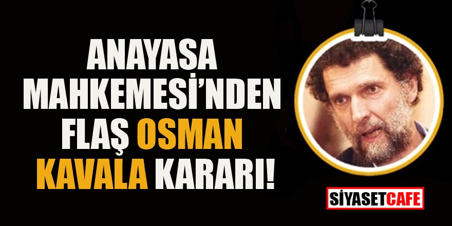Anayasa Mahkemesi'nden flaş Osman Kavala kararı