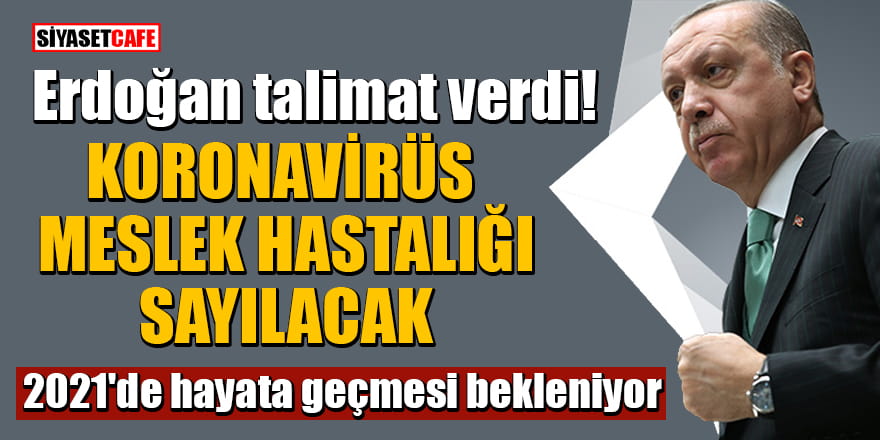 Erdoğan talimat verdi: Koronavirüs meslek hastalığı sayılacak
