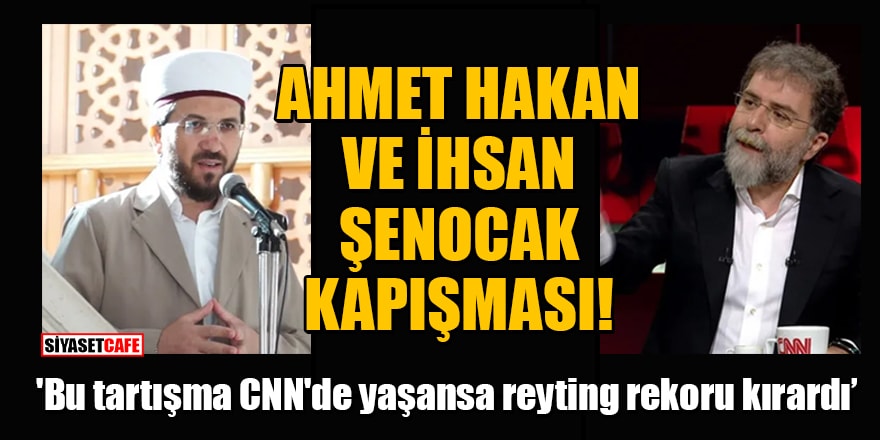 Ahmet Hakan ve İhsan Şenocak kapışması! 'Bu tartışma CNN'de yaşansa reyting rekoru kırardı'