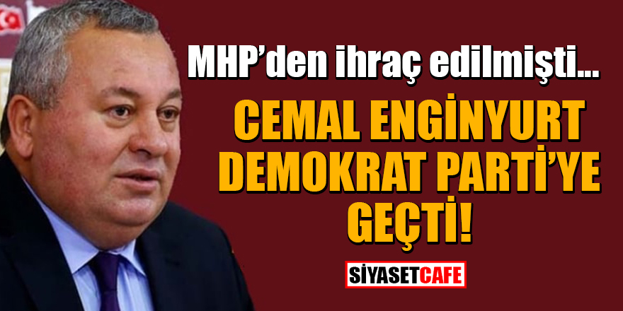 MHP’den ihraç edilen Cemal Enginyurt, Demokrat Parti’ye geçti