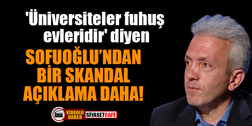 'Üniversiteler fuhuş evleridir' diyen Ebubekir Sofuoğlu'ndan bir skandal açıklama daha!