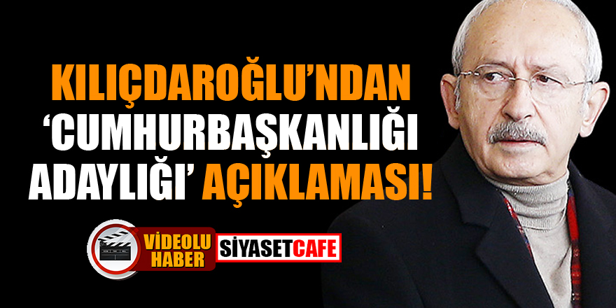 Kılıçdaroğlu'ndan 'Cumhurbaşkanlığı adaylığı' açıklaması!