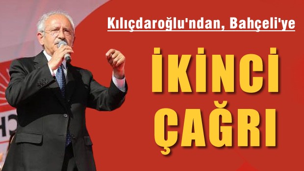 Kılıçdaroğlu'ndan Bahçeli'ye ikinci çağrı