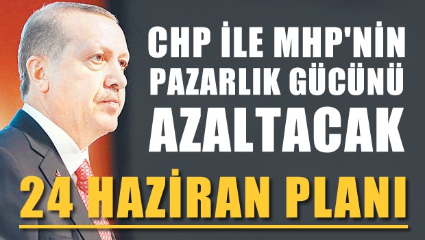 Erdoğan'ın Koalisyon pazarlıklarını engelleyecek 24 haziran planı