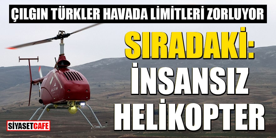 Çılgın Türkler havada limitleri zorluyor! Türk teknoloji şirketi insansız helikopter geliştirdi