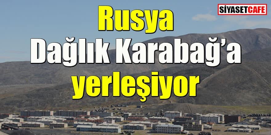 Rusya Dağlık Karabağ'a yerleşiyor