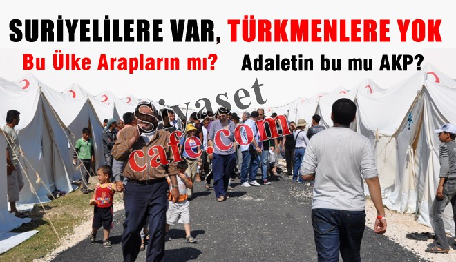 Türkmenlere AKP Zulmü, Suriyeliye Var Türkmene Yok