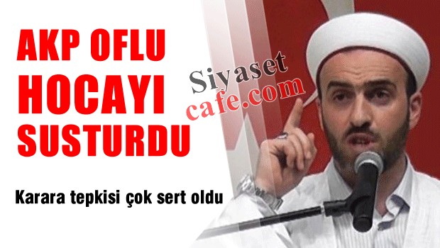 AKP Oflu Hoca'yı susturdu
