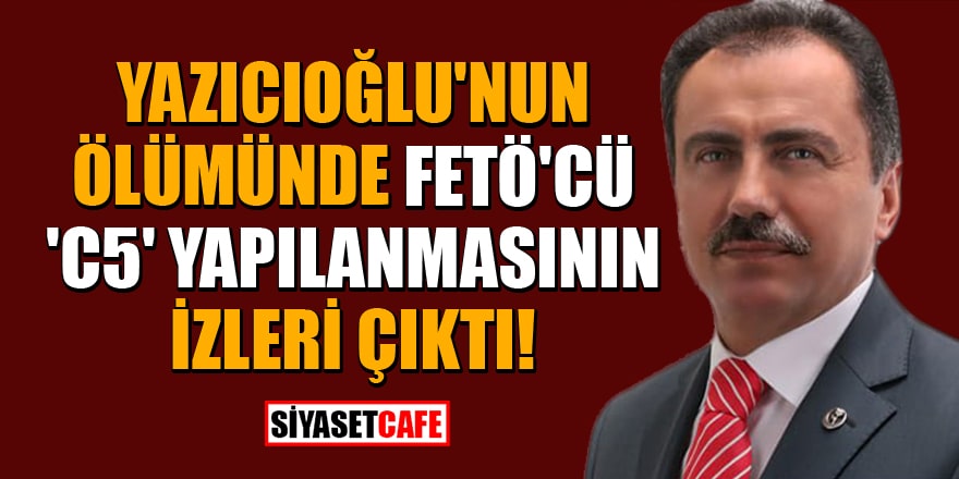 Muhsin Yazıcıoğlu'nun ölümünde FETÖ'cü 'C5' yapılanmasının izleri çıktı!