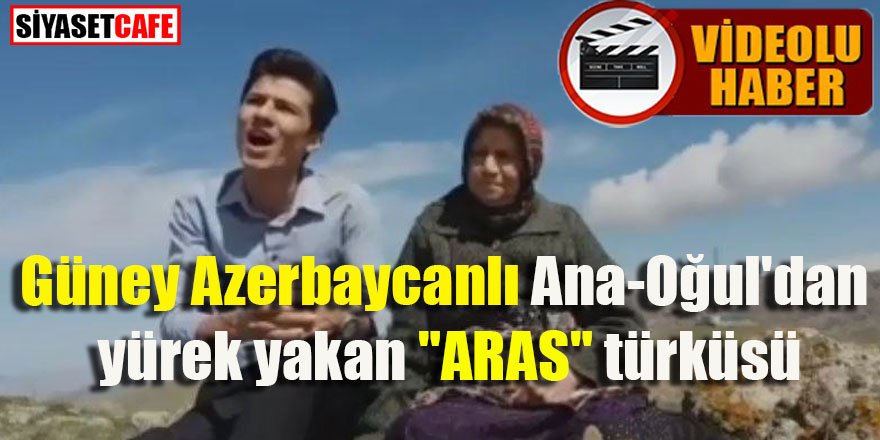 Güney Azerbaycanlı Ana-Oğul'dan yürek yakan "ARAS" türküsü