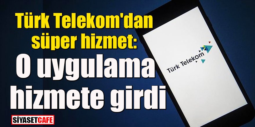 Türk Telekom'dan süper hizmet: O uygulama hizmete girdi