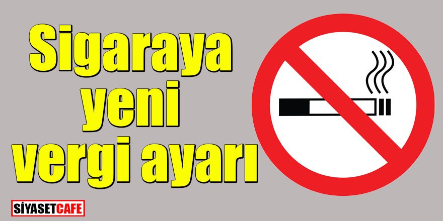 Resmi Gazete'de yayınlandı: Sigaraya vergi ayarı