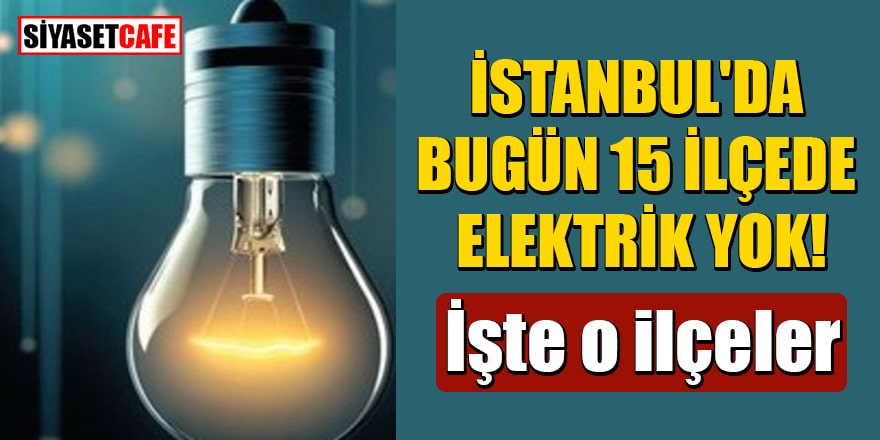 İstanbul'da bugün (26.12.2020) 15 İlçede elektrik yok! İşte o ilçeler