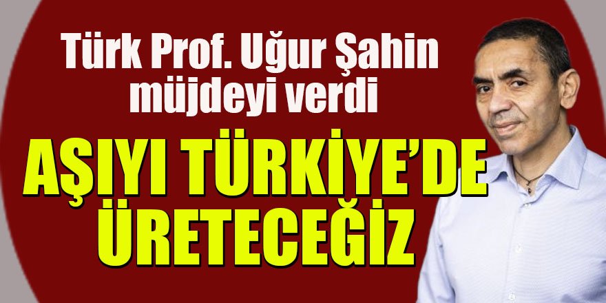 Türk Prof. Uğur Şahin müjdeyi verdi :Aşıyı Türkiye'de üreteceğiz
