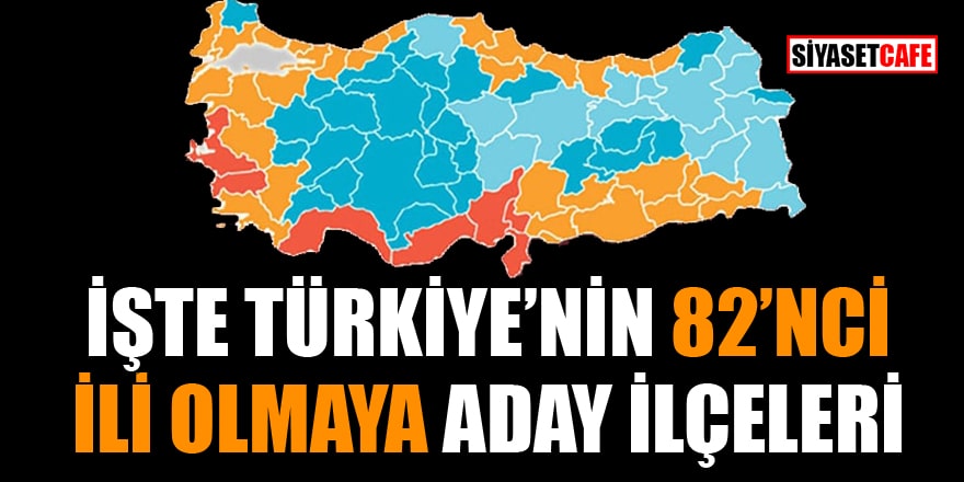 İşte Türkiye'nin 82'nci İli olmaya aday İlçeleri
