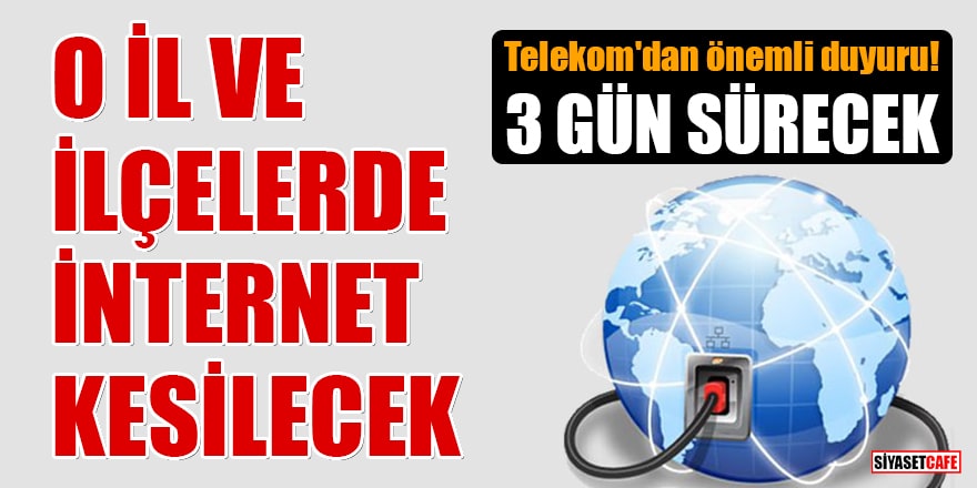 Telekom'dan önemli duyuru: 28-29-30 Aralık 2020'de 5 il ve 14 ilçede internet kesilecek
