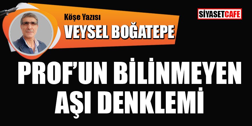 Veysel BOĞATEPE yazdı: Prof'un Bilinmeyen Aşı Denklemi
