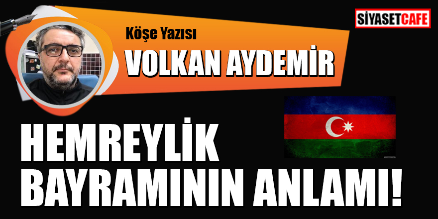 Volkan Aydemir yazdı: Hemreylik Bayramının anlamı!