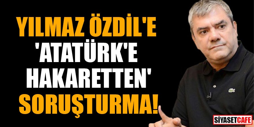 Yılmaz Özdil'e 'Atatürk'e hakaretten' soruşturma!
