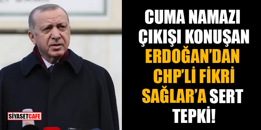 Cuma namazı çıkışı konuşan Erdoğan'dan CHP'li Fikri Sağlar'a sert tepki!