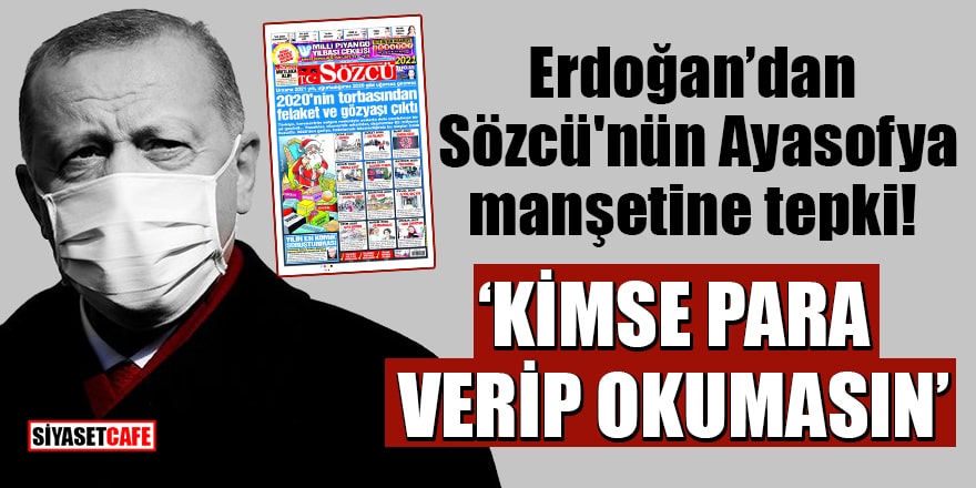 Erdoğan’dan Sözcü'nün Ayasofya manşetine tepki: Kimse para verip okumasın