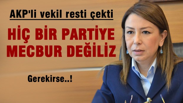 AKP'li vekil resti çekti 'Hiç bir partiye mecbur değiliz'