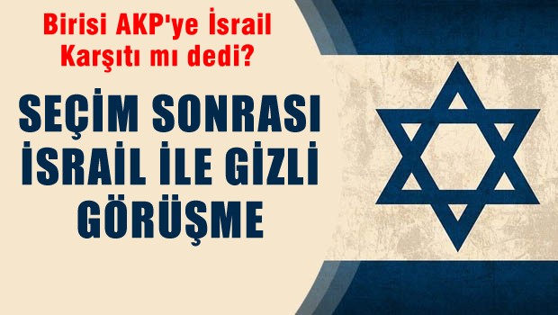 Seçim sonrası İsrail'le gizli görüşme!