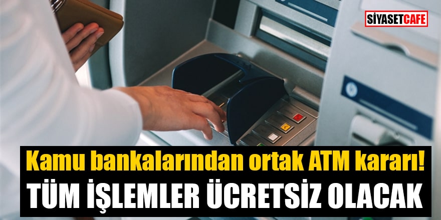Kamu bankalarından ortak ATM kararı! Tüm işlemler ücretsiz olacak