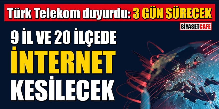 Telekom'dan önemli duyuru: 06-07-08 Ocak 2021'de 9 il ve 20 ilçede internet kesilecek
