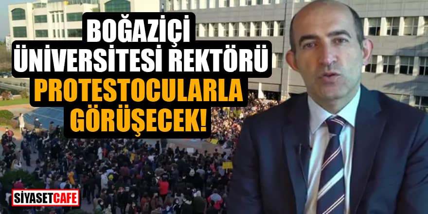 Boğaziçi Üniversitesi Rektörü Protestocularla görüşecek!