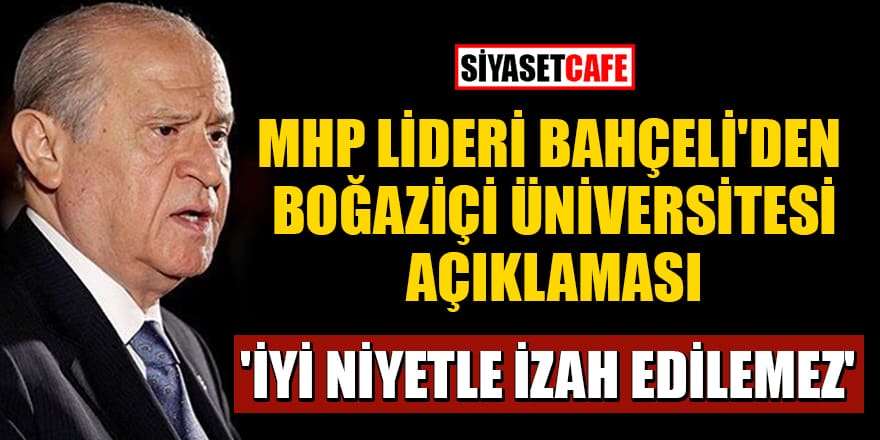 MHP Lideri Bahçeli'den Boğaziçi Üniversitesi açıklaması! 'İyi niyetle izah edilemez'