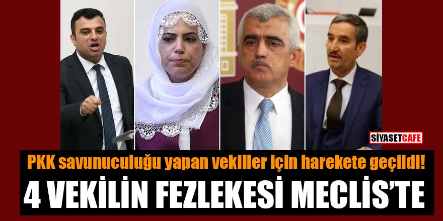 PKK savunuculuğu yapan vekiller için harekete geçildi! 4 vekilin fezlekesi Meclis'te
