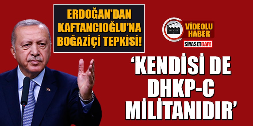 Erdoğan'dan Kaftancıoğlu'na Boğaziçi tepkisi: 'Kendisi de DHKP-C militanıdır'
