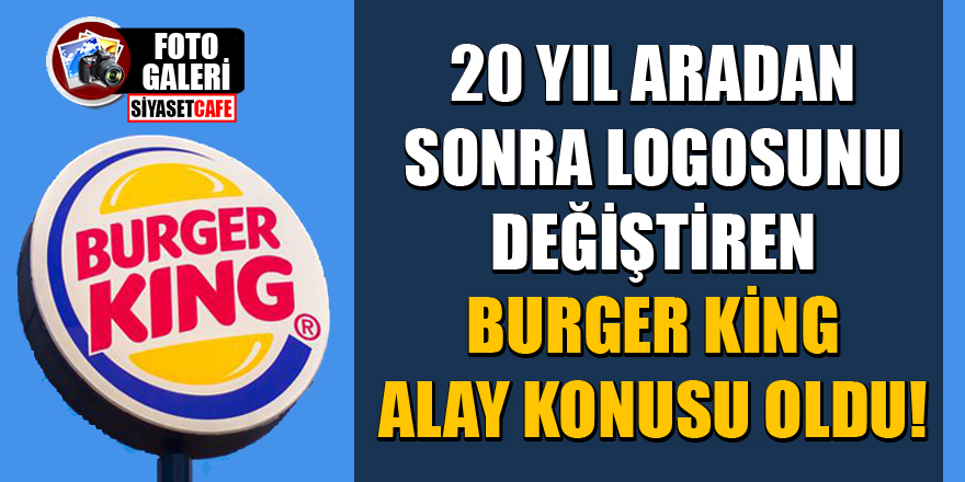 20 yıl aradan sonra logosunu değiştiren Burger King alay konusu oldu!