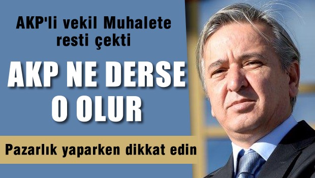 AKP'li vekil biz ne dersek o olur