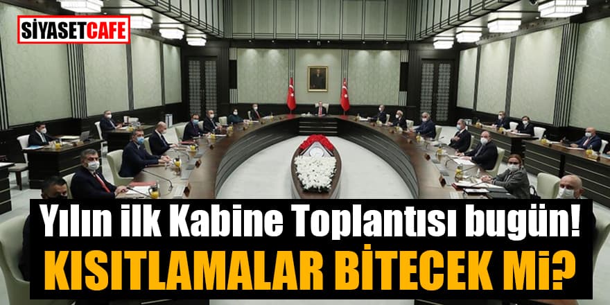 Yılın ilk Kabine Toplantısı bugün! Kısıtlamalar bitecek mi?