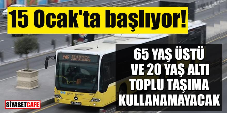 15 Ocak'ta başlıyor! 65 yaş üstü ve 20 yaş altı toplu taşıma kullanamayacak