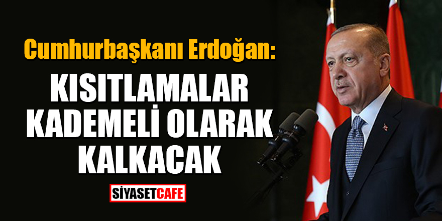 Cumhurbaşkanı Erdoğan: Kısıtlamalar kademeli olarak kalkacak