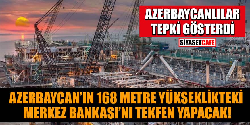 Azerbaycan’ın 168 metre yükseklikteki Merkez Bankası'nı Tekfen yapacak