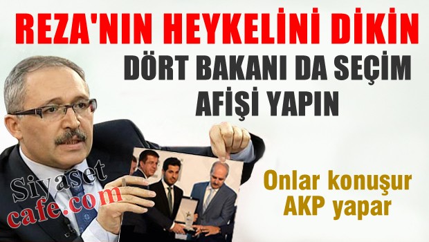 Reza'nın heykelini dikin, 4 Bakanı da seçim afişi yağın