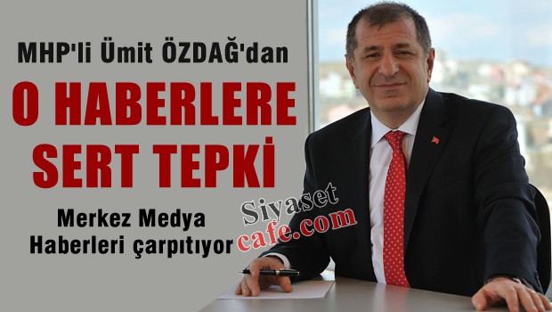 MHP'li Ümit ÖZDAĞ'dan O haberlere sert tepki
