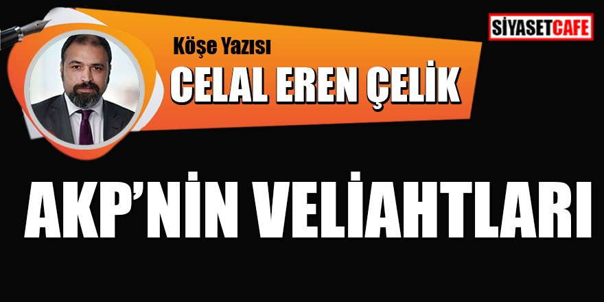 Celal Eren ÇELİK yazdı: AKP'nin veliahtları