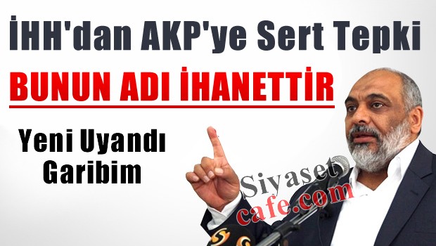 İHH'dan İsrail ile Gizlice Görüşen AKP'ye Çok Sert Tepki